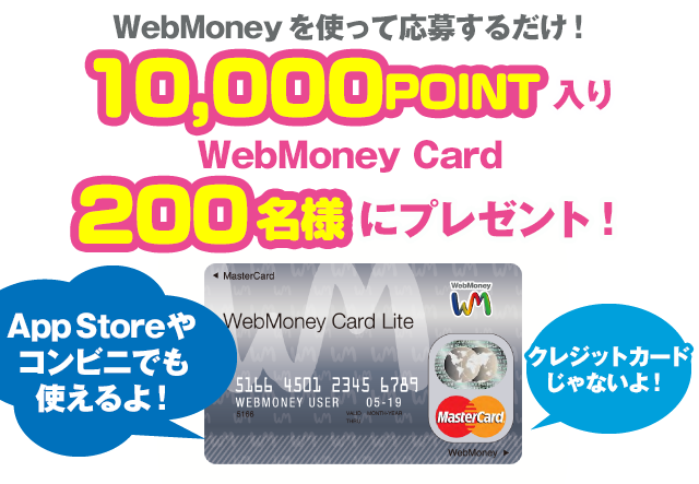 WebMoneyを使って応募するだけ！10,000POINTのWebMoney Card 200名様にプレゼント App Storeやコンビニでも使えるよ！ クレジットカードじゃないよ！