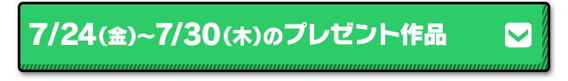 7/24（金）～ 7/30（木）のプレゼント作品