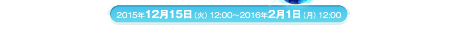 2015年12月15日（火）12:00～2016年2月1日（月）12:00