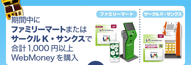 期間中にファミリーマートまたはサークルK・サンクスで合計1,000円以上WebMoneyを購入 ファミリーマート　サークルK・サンクス