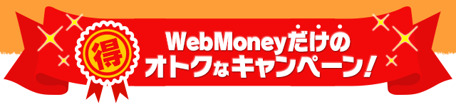 WebMoneyだけのオトクなキャンペーン！