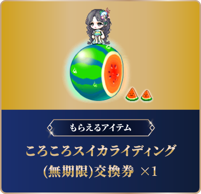 もらえるアイテム：ころころスイカランディング（無制限）引換券×１